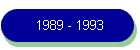 1989 - 1993